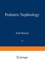 Pediatric Nephrology: Volume 6 Current Concepts in Diagnosis and Management - José Strauss