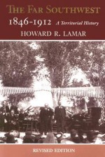 The Far Southwest, 1846-1912: A Territorial History - Howard R. Lamar