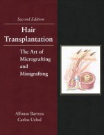 Hair Transplantation: The Art of Micrografting and Minigrafting, Second Edition - Alfonso Barrera