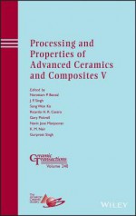 Processing and Properties of Advanced Ceramics and Composites V: Ceramic Transactions, Volume 240 - Narottam P. Bansal, Jitendra P. Singh, Song Ko, Ricardo Castro, Gary Pickrell, Navin Jose Manjooran, Mani Nair, Gurpreet Singh