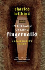 In the Land of Long Fingernails: A Gravedigger's Memoir - Charles Wilkins