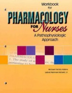 Pharmacology for Nurses, Workbook: A Pathophysiologic Approach - Michael Patrick Adams, Leland N. Holland