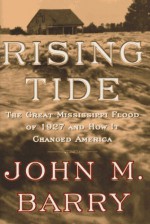 Rising Tide: The Great Mississippi Flood of 1927 and How It Changed America by Barry, John M.(April 9, 1997) Hardcover - John M. Barry