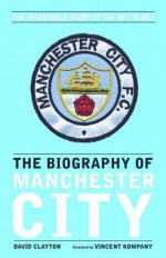 The Biography of Manchester City - David Clayton