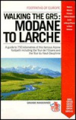 Walking the Gr5: Modane to Larche: A Guide to 750 Kilometers of This Famous Alpine Footpath Including the Tour de L'Oisans & the Tour D - French Ramblers Association