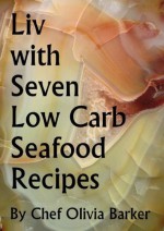 Liv with Seven Low Carb Seafood Recipes - Chef Olivia Barker