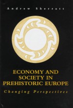 Economy and Society in Prehistoric Europe: Changing Perspectives - Andrew Sherratt