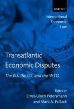 Transatlantic Economic Disputes: The Eu, the Us, and the Wto - Ernst-Ulrich Petersmann