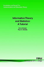 Information Theory and Statistics: A Tutorial (Foundations and Trends in Communications and Information The) - Imre Csisz4ar, Paul Shields, Imre Csisz4ar