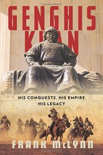 Genghis Khan: His Conquests, His Empire, His Legacy - Frank McLynn