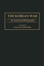 The Korean War: An Annotated Bibliography - Paul M. Edwards