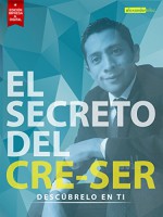 El Secreto del Cre Ser: Descúbrelo en Ti (Spanish Edition) - Téllez Rico, Efren Alexander, Miguel Ángel Pataquiva Roa, Sandra Milena Téllez Rico, Mario Corona