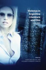 Violence in Argentine Literature and Film, 1989-2005 - Carolina Rocha, Elizabeth Montes Garces