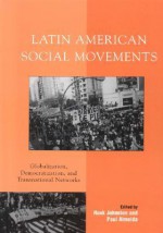 Latin American Social Movements: Globalization, Democratization, and Transnational Networks - Hank Johnston, Paul D. Almeida