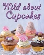 Wild about Cupcakes: Over 130 Recipes - Rachel Lane