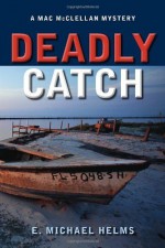 Deadly Catch: A Mac McClellan Mystery (Mac Mcclellan Mysteries) Paperback - November 12, 2013 - E. Michael Helms