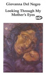 Looking Through My Mother's Eyes: Life Stories of Nine Italian Immigrant Women in Canada - Giovanna Del Negro