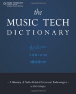 The Music Tech Dictionary: A Glossary of Audio-Related Terms and Technologies - Mitch Gallagher