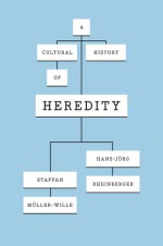 A Cultural History of Heredity - Staffan Müller-Wille, Hans-Jörg Rheinberger