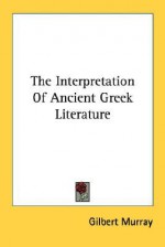 The Interpretation of Ancient Greek Literature - Gilbert Murray