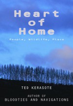 Heart of Home: People, Wildlife, Place - Ted Kerasote