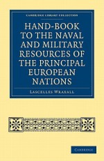 Hand-Book to the Naval and Military Resources of the Principal European Nations - Lascelles Wraxall