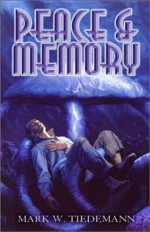 Peace and Memory (The Secantis Sequence, #3) - Mark W. Tiedemann
