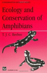 Ecology and Conservation of Amphibians (Conservation Biology) - Trevor Beebee