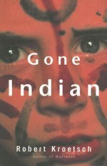 Gone Indian - Robert Kroetsch