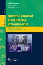 Human-Centered Visualization Environments: GI-Dagstuhl Research Seminar, Dagstuhl Castle, Germany, March 5-8, 2006, Revised Lectures - Andreas Kerren, Jorg Meyer, Achim Ebert