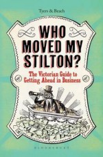 Who Moved My Stilton?: The Victorian Guide to Getting Ahead in Business - Alan Tyers, BEACH