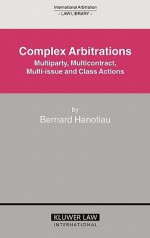 Complex Arbitrations: Multiparty, Multicontract, Multi-Issue and Class Actions - Bernard Hanotiau