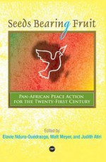 Seeds Bearing Fruit: Pan-African Peace Action for the Twenty-First Century - Elavie Ndura-Ouedraogo