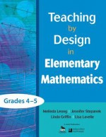 Teaching by Design in Elementary Mathematics, Grades 4 5 - Melinda Leong, Jennifer Stepanek, Linda Griffin, Lisa Lavelle