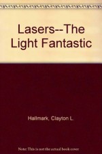 Lasers--The Light Fantastic - Clayton L. Hallmark, Delton Horn