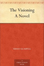 The Visioning A Novel - Susan Glaspell