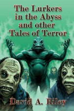 The Lurkers in the Abyss and Other Tales of Terror - David A. Riley, David A. Sutton, Paul Mudie