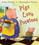 Pigs Love Potatoes - Anika Denise, Christopher Denise