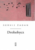 Drohobycz - Jacek Podsiadło, Serhij Żadan, Olga Czyhryk