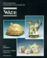 Wade Tableware, Volume Three (2nd Edition) : The Charlton Standard Catalogue - Pat Murray