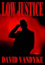 Low Justice: Stories of the Supernatural Noir - David VanDyke