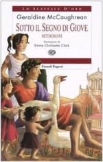 Sotto il segno di Giove. Miti romani - Geraldine McCaughrean, E. Chichester Clark, Floriana Pagano