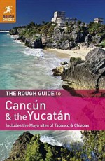 The Rough Guide to Cancun and the Yucatan: Includes the Maya Sites of Tabasco & Chiapas - Zora O'Neill