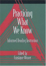 Practicing What We Know: Informed Reading Instruction - Constance Weaver