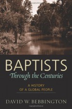 Baptists through the Centuries: A History of a Global People - David Bebbington