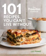 101 Recipes You Can't Live Without: Unleash the Flavor of the World's Most Delicious, Nutritious, Healing Superfood - Lori Powell, Editors of Prevention Magazine