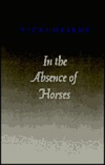 In the Absence of Horses - Vicki Hearne