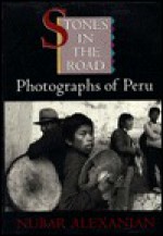 Stones in the Road: Photographs of Peru - Nubar Alexanian