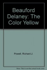 Beauford Delaney: The Color Yellow - Richard J. Powell