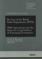 The Law of the World Trade Organization (WTO): Supplemental Addendum on the Trips Agreement and the Domestic Legal Orders of Emerging Economies - Petros C. Mavroidis, George A. Bermann, Mark Wu